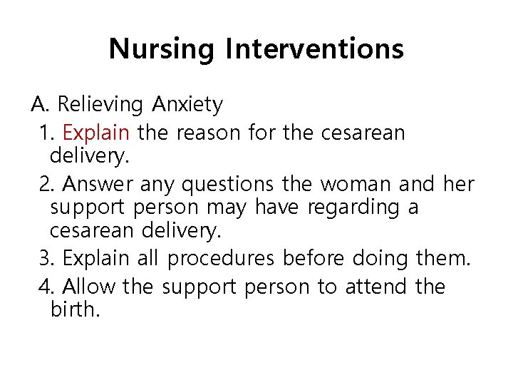 Nursing Interventions A. Relieving Anxiety 1. Explain the reason for the cesarean delivery. 2.