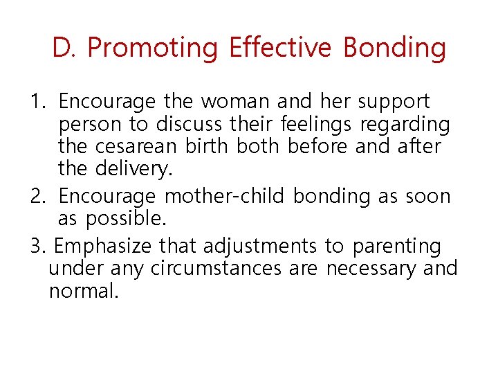 D. Promoting Effective Bonding 1. Encourage the woman and her support person to discuss