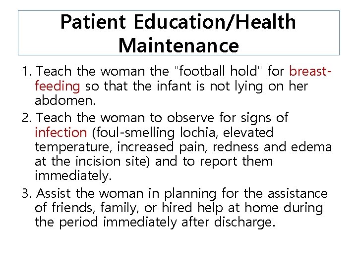 Patient Education/Health Maintenance 1. Teach the woman the "football hold" for breastfeeding so that