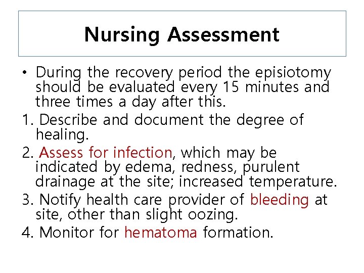 Nursing Assessment • During the recovery period the episiotomy should be evaluated every 15