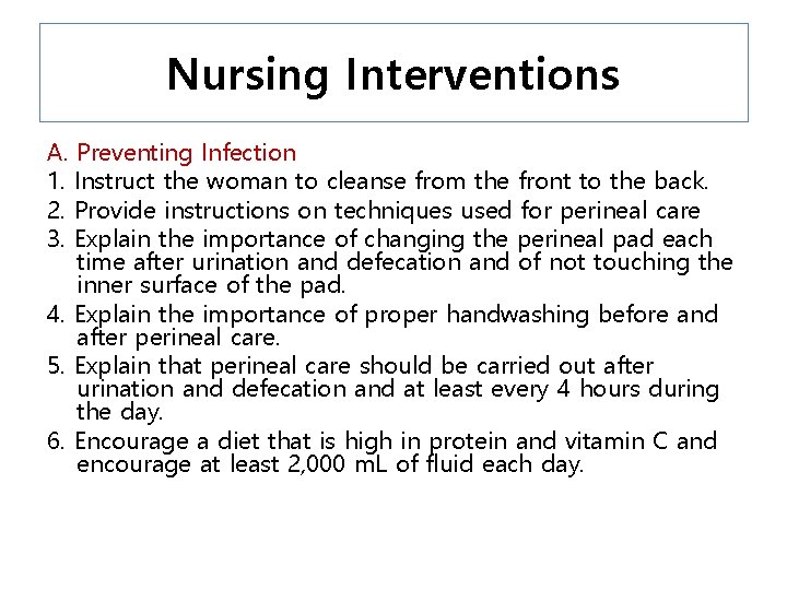 Nursing Interventions A. Preventing Infection 1. Instruct the woman to cleanse from the front