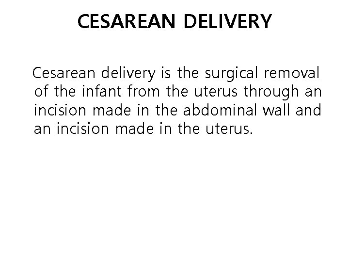 CESAREAN DELIVERY Cesarean delivery is the surgical removal of the infant from the uterus