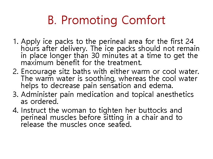 B. Promoting Comfort 1. Apply ice packs to the perineal area for the first