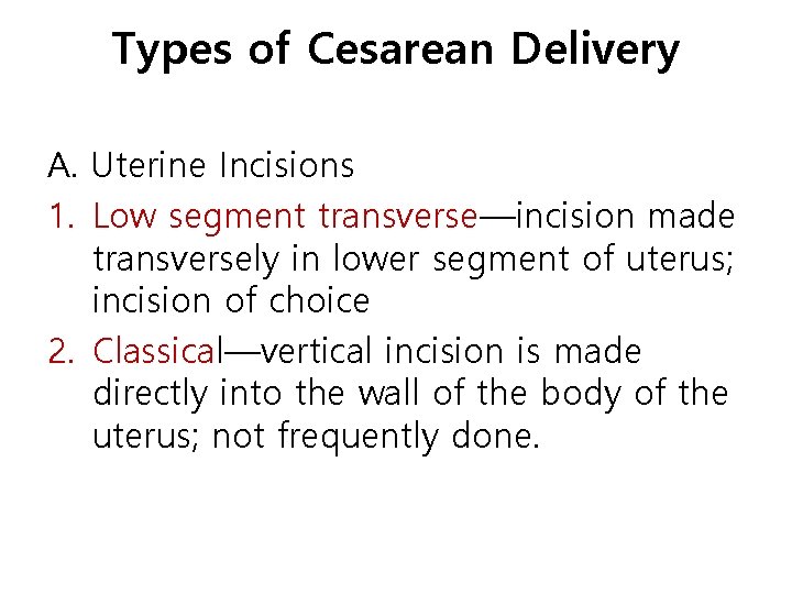 Types of Cesarean Delivery A. Uterine Incisions 1. Low segment transverse—incision made transversely in