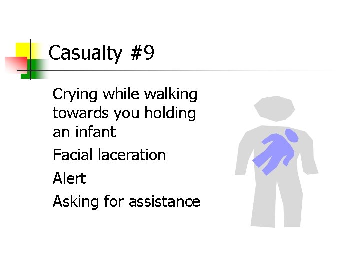 Casualty #9 Crying while walking towards you holding an infant Facial laceration Alert Asking