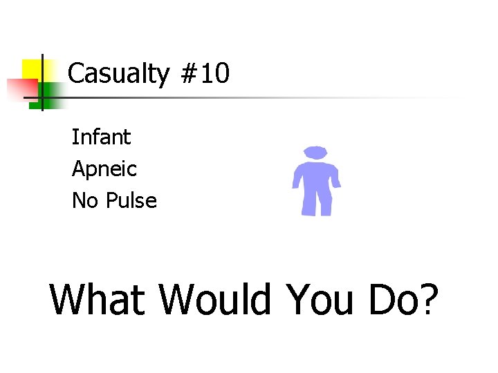 Casualty #10 Infant Apneic No Pulse What Would You Do? 
