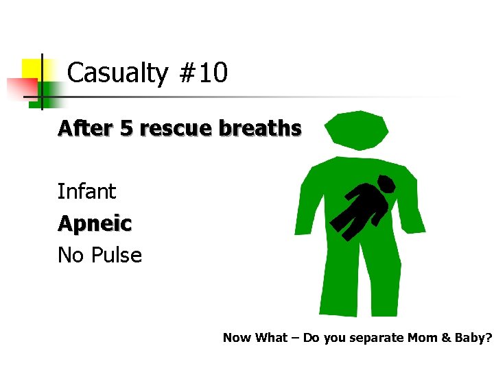 Casualty #10 After 5 rescue breaths Infant Apneic No Pulse Now What – Do