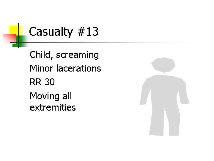 Casualty #13 Child, screaming Minor lacerations RR 30 Moving all extremities 