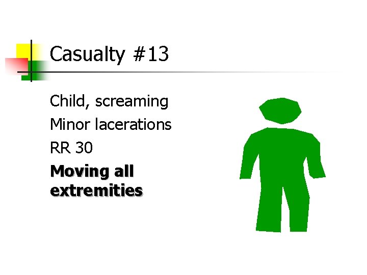 Casualty #13 Child, screaming Minor lacerations RR 30 Moving all extremities 