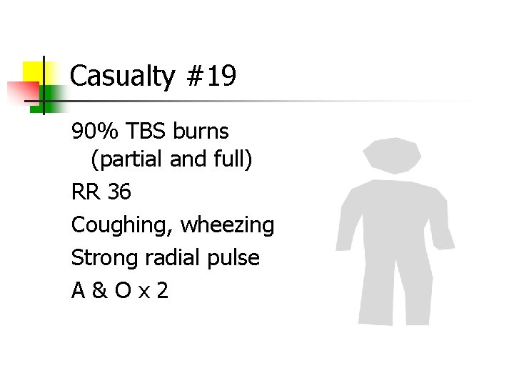 Casualty #19 90% TBS burns (partial and full) RR 36 Coughing, wheezing Strong radial
