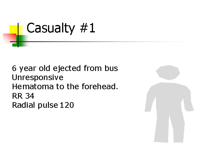 Casualty #1 6 year old ejected from bus Unresponsive Hematoma to the forehead. RR