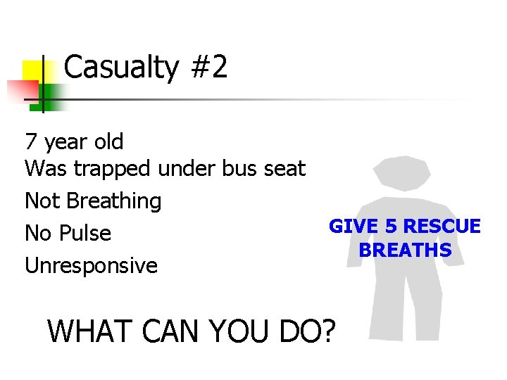 Casualty #2 7 year old Was trapped under bus seat Not Breathing GIVE 5