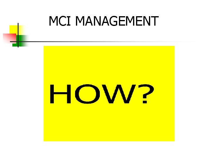 MCI MANAGEMENT Identify and Sort the Injured Prioritize Treatment and Transport 