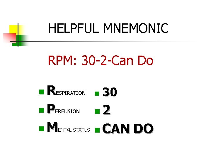 HELPFUL MNEMONIC RPM: 30 -2 -Can Do RESPIRATION PERFUSION M ENTAL STATUS 30 2