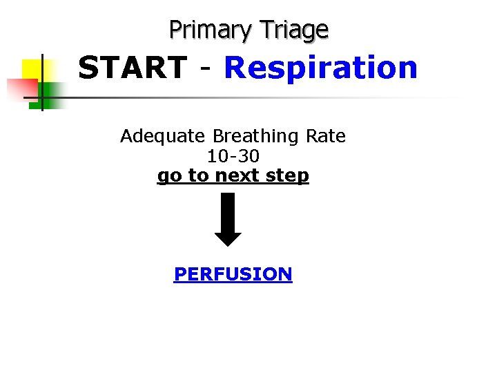 Primary Triage START - Respiration Adequate Breathing Rate 10 -30 go to next step