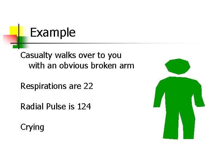 Example Casualty walks over to you with an obvious broken arm Respirations are 22