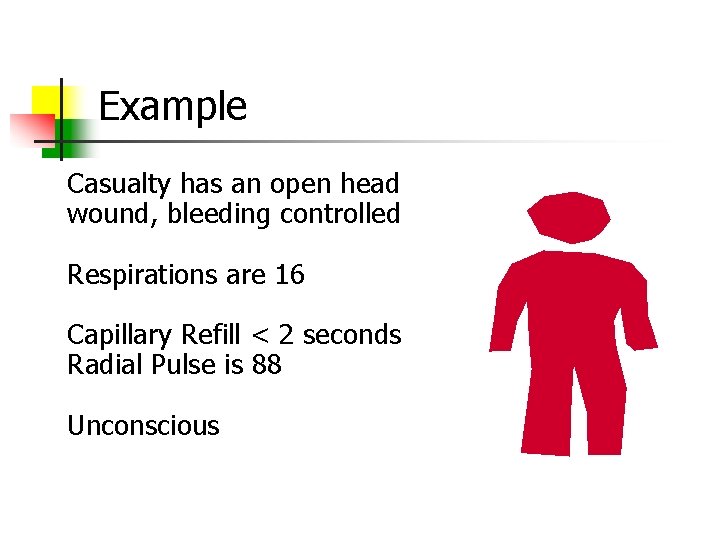 Example Casualty has an open head wound, bleeding controlled Respirations are 16 Capillary Refill