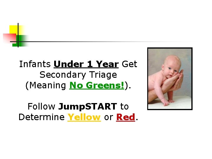 Infants Under 1 Year Get Secondary Triage (Meaning No Greens!). Follow Jump. START to