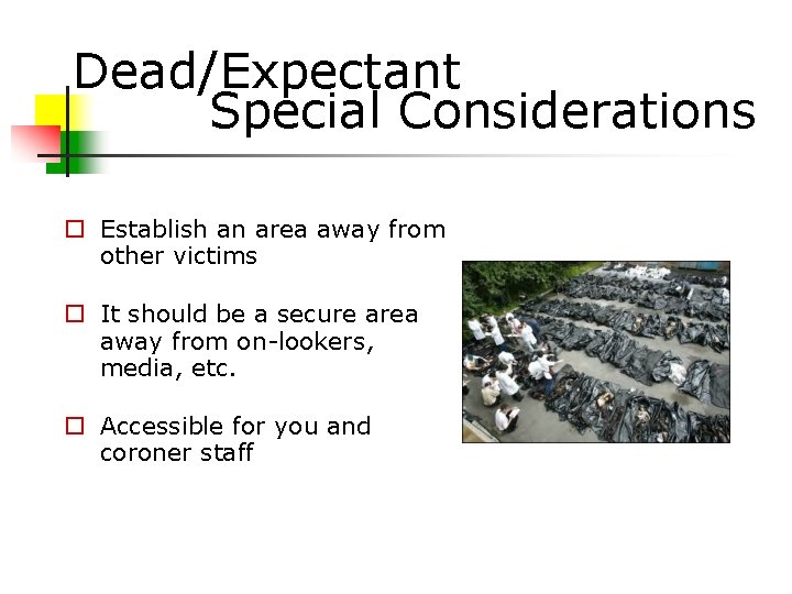 Dead/Expectant Special Considerations Establish an area away from other victims It should be a