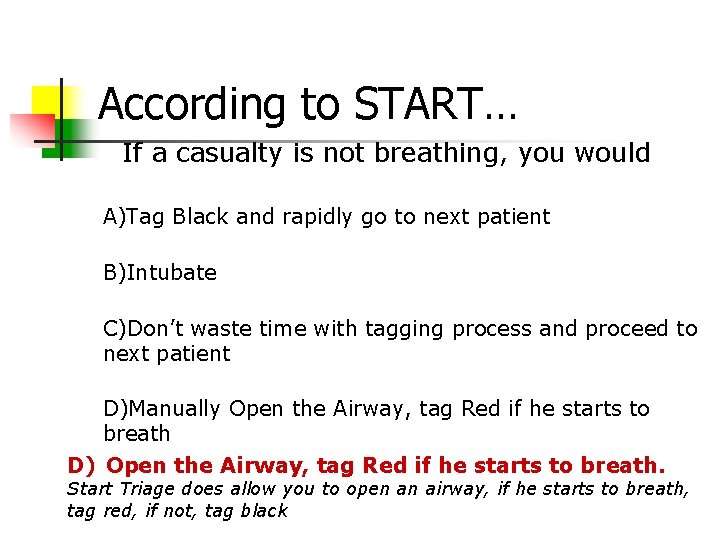 According to START… If a casualty is not breathing, you would A)Tag Black and