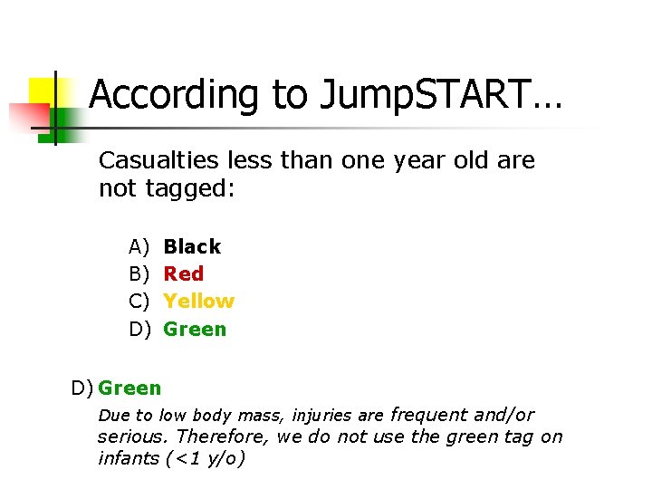 According to Jump. START… Casualties less than one year old are not tagged: A)