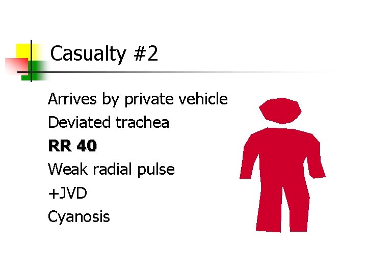 Casualty #2 Arrives by private vehicle Deviated trachea RR 40 Weak radial pulse +JVD