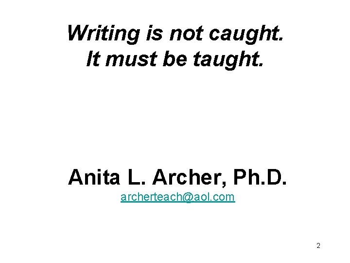 Writing is not caught. It must be taught. Anita L. Archer, Ph. D. archerteach@aol.