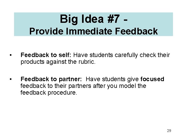 Big Idea #7 Provide Immediate Feedback • Feedback to self: Have students carefully check