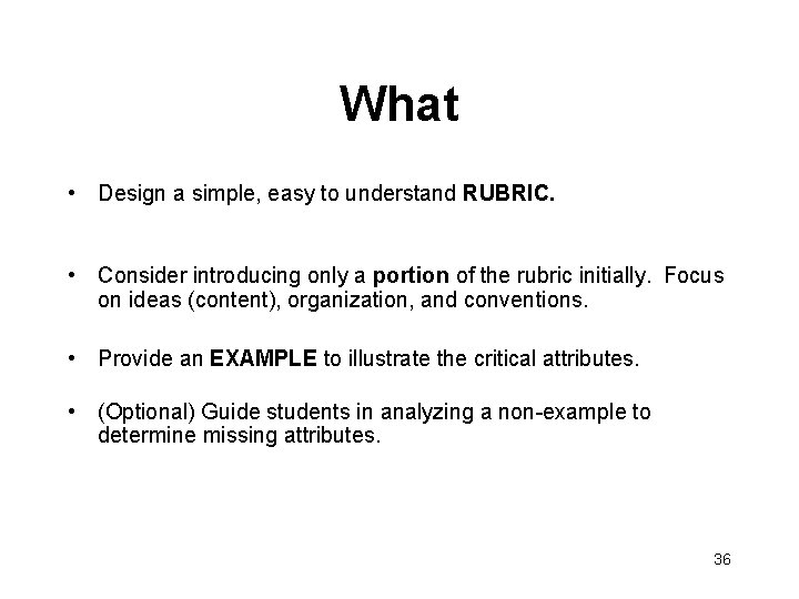 What • Design a simple, easy to understand RUBRIC. • Consider introducing only a