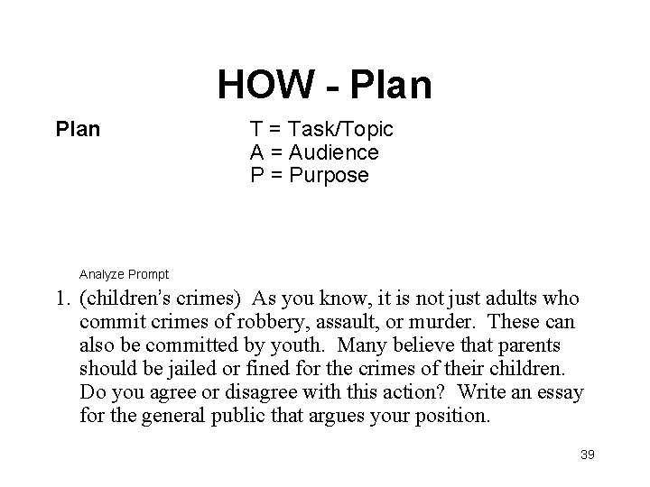 HOW - Plan T = Task/Topic A = Audience P = Purpose Analyze Prompt