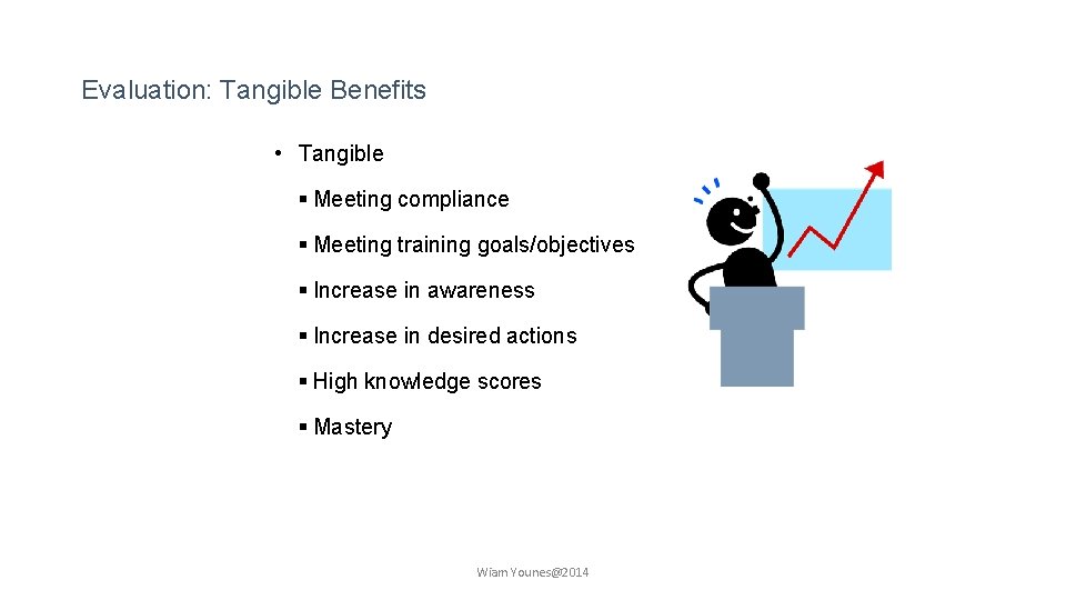 Evaluation: Tangible Benefits • Tangible § Meeting compliance § Meeting training goals/objectives § Increase