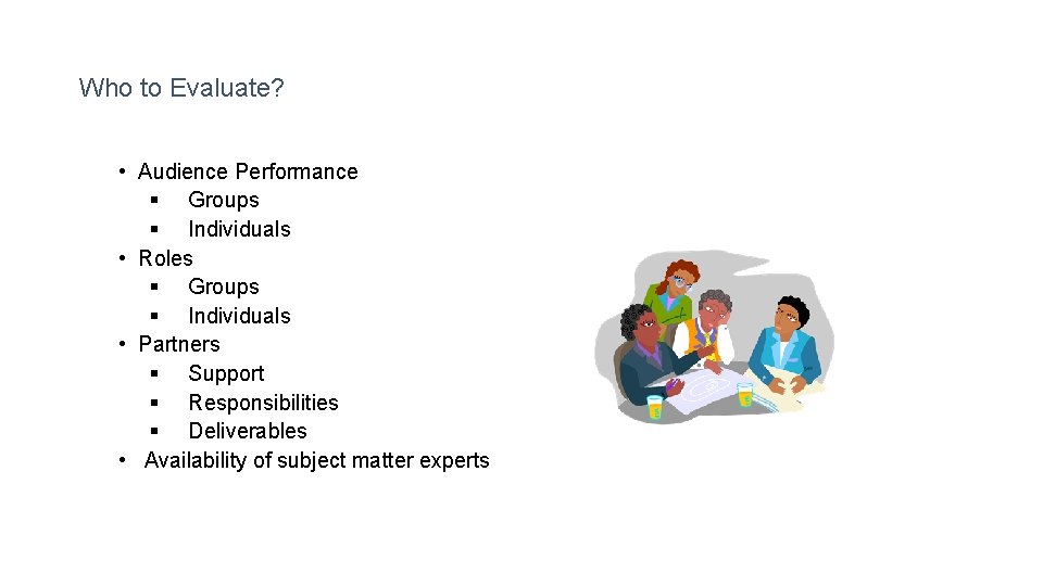 Who to Evaluate? • Audience Performance § Groups § Individuals • Roles § Groups