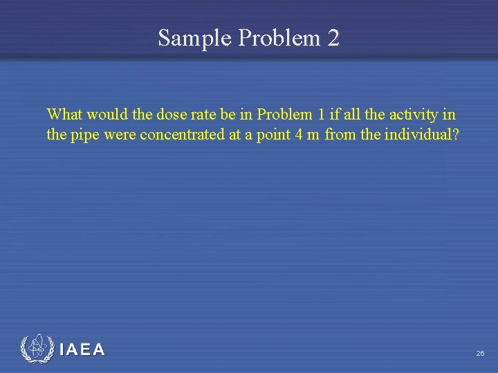Sample Problem 2 What would the dose rate be in Problem 1 if all
