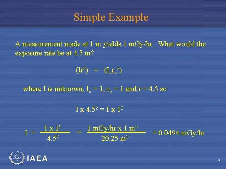 Simple Example A measurement made at 1 m yields 1 m. Gy/hr. What would