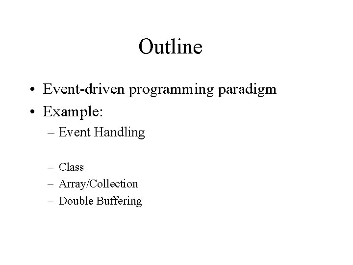 Outline • Event-driven programming paradigm • Example: – Event Handling – Class – Array/Collection