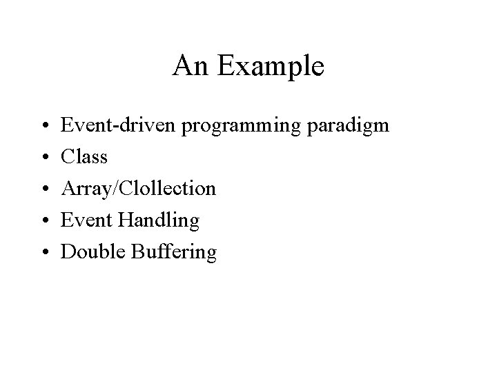 An Example • • • Event-driven programming paradigm Class Array/Clollection Event Handling Double Buffering