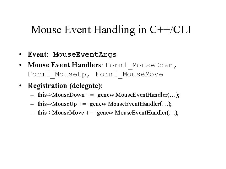 Mouse Event Handling in C++/CLI • Event: Mouse. Event. Args • Mouse Event Handlers: