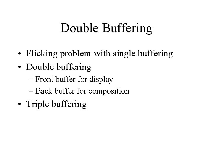 Double Buffering • Flicking problem with single buffering • Double buffering – Front buffer