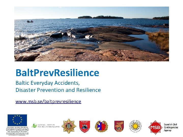 Balt. Prev. Resilience Baltic Everyday Accidents, Disaster Prevention and Resilience www. msb. se/baltprevresilience This