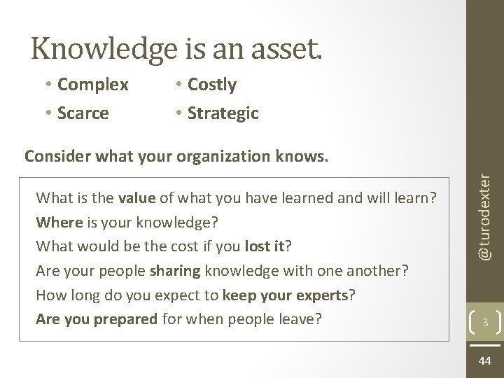 Knowledge is an asset. • Complex • Scarce • Costly • Strategic What is