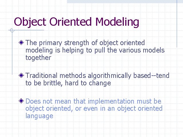 Object Oriented Modeling The primary strength of object oriented modeling is helping to pull