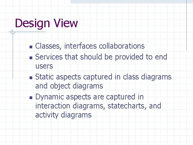 Design View n n Classes, interfaces collaborations Services that should be provided to end