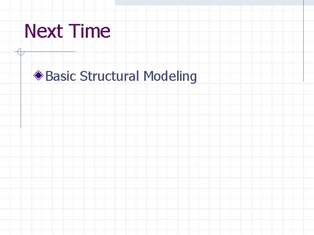 Next Time Basic Structural Modeling 