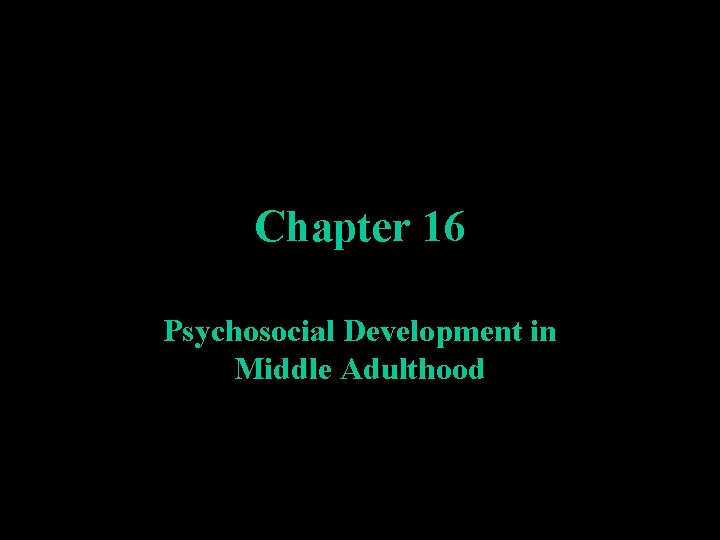 Chapter 16 Psychosocial Development in Middle Adulthood 