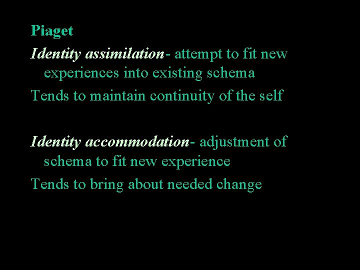 Piaget Identity assimilation- attempt to fit new experiences into existing schema Tends to maintain