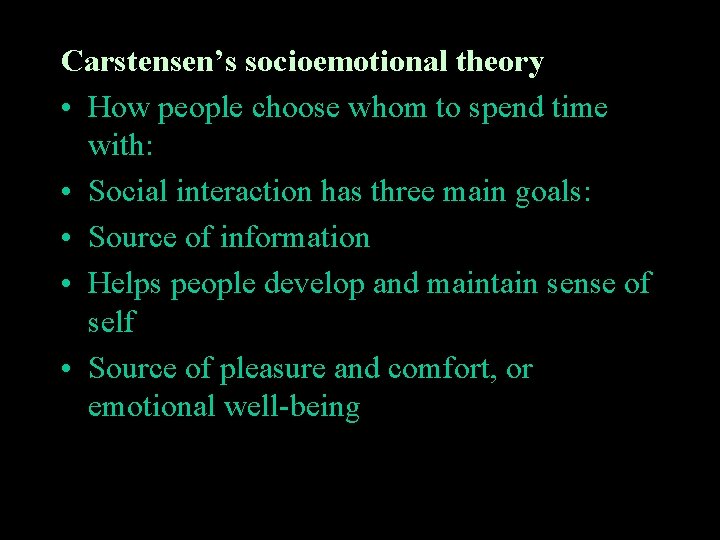 Carstensen’s socioemotional theory • How people choose whom to spend time with: • Social