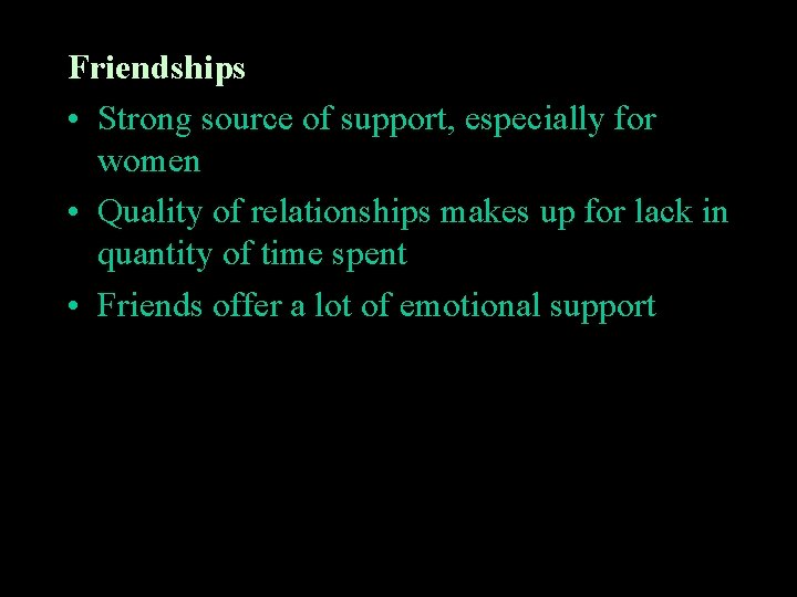 Friendships • Strong source of support, especially for women • Quality of relationships makes