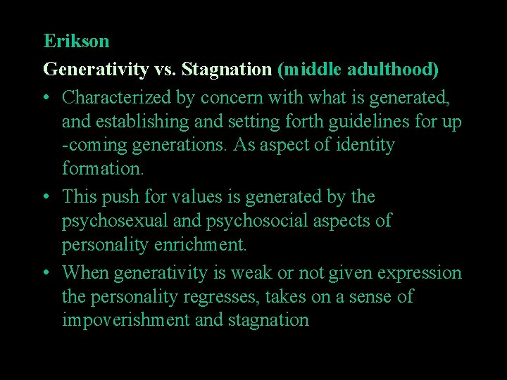 Erikson Generativity vs. Stagnation (middle adulthood) • Characterized by concern with what is generated,