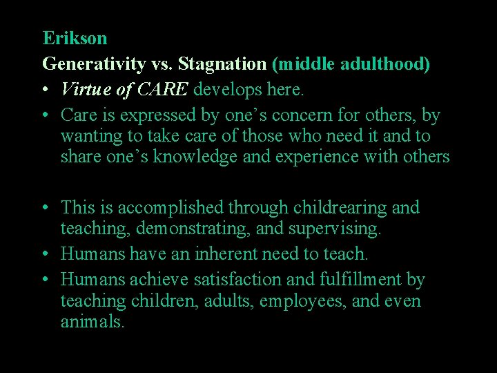 Erikson Generativity vs. Stagnation (middle adulthood) • Virtue of CARE develops here. • Care