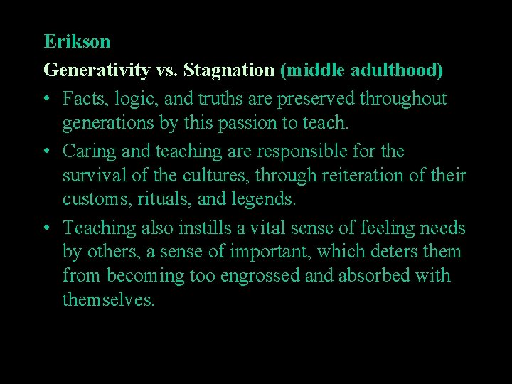 Erikson Generativity vs. Stagnation (middle adulthood) • Facts, logic, and truths are preserved throughout